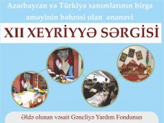 “Azərbaycan və Türkiyə xanımlarının birgə əməyinin bəhrəsi olan ənənəvi XII əl işləri Xeyriyyə Sərgisi”