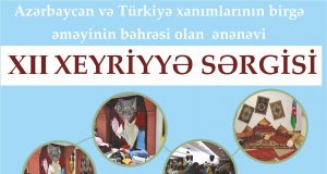 “Azərbaycan və Türkiyə xanımlarının birgə əməyinin bəhrəsi olan ənənəvi XII əl işləri Xeyriyyə Sərgisi”